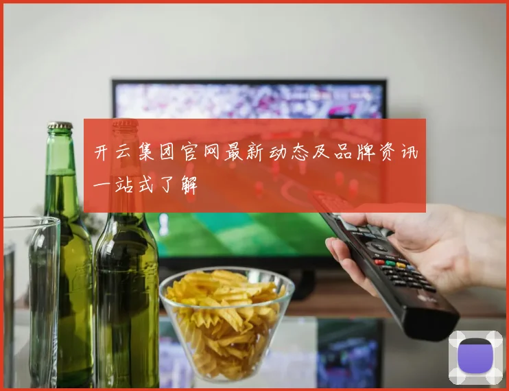 开云集团官网最新动态及品牌资讯一站式了解