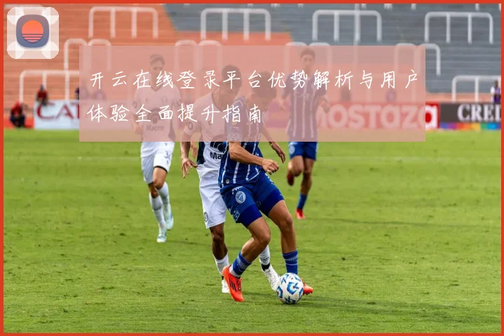 开云在线登录平台优势解析与用户体验全面提升指南