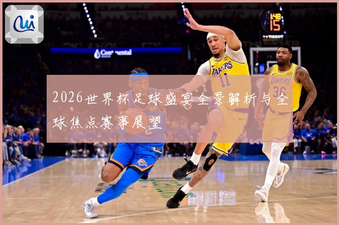 2026世界杯足球盛宴全景解析与全球焦点赛事展望