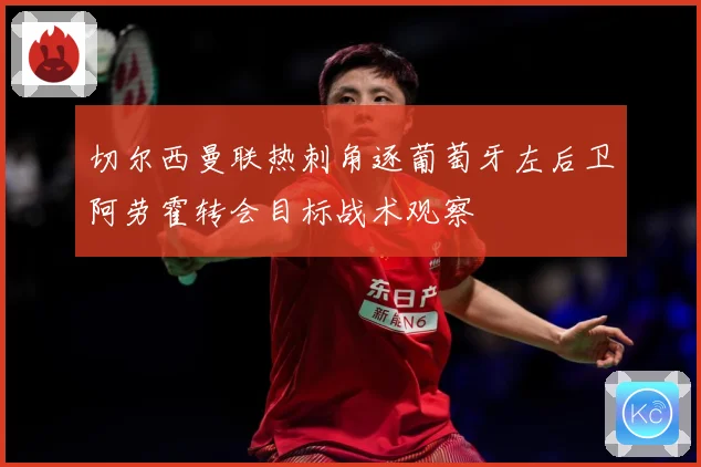 切尔西曼联热刺角逐葡萄牙左后卫阿劳霍转会目标战术观察