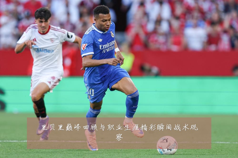 里贝里巅峰回顾与职业生涯精彩瞬间战术观察