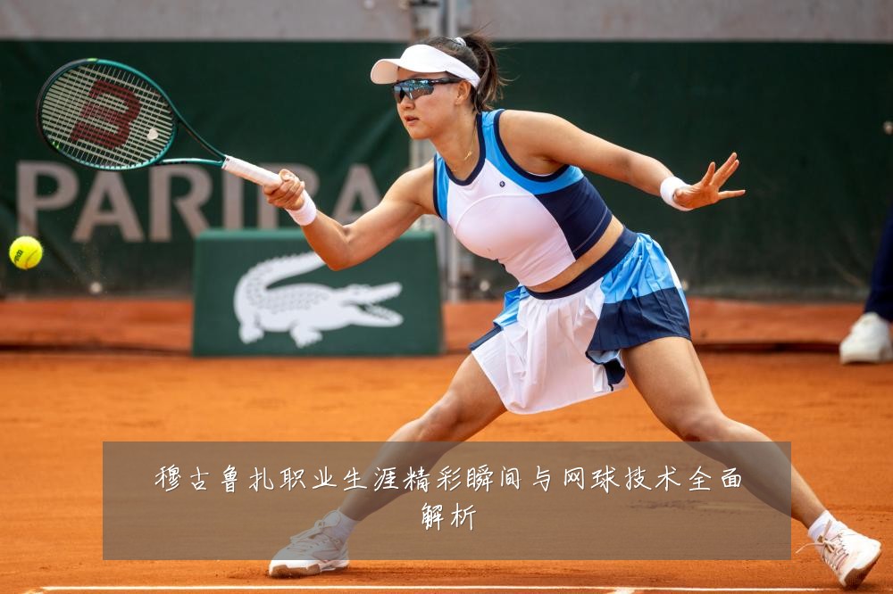 穆古鲁扎职业生涯精彩瞬间与网球技术全面解析